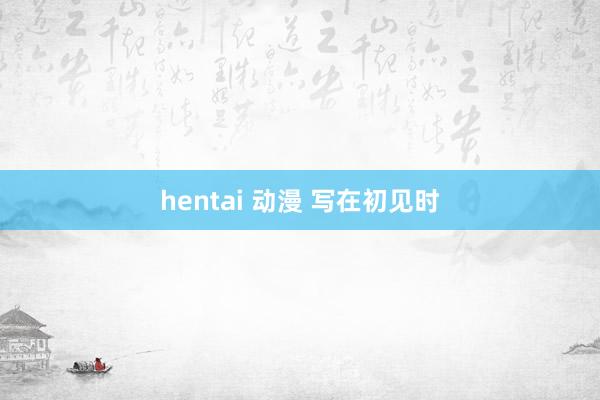 hentai 动漫 写在初见时